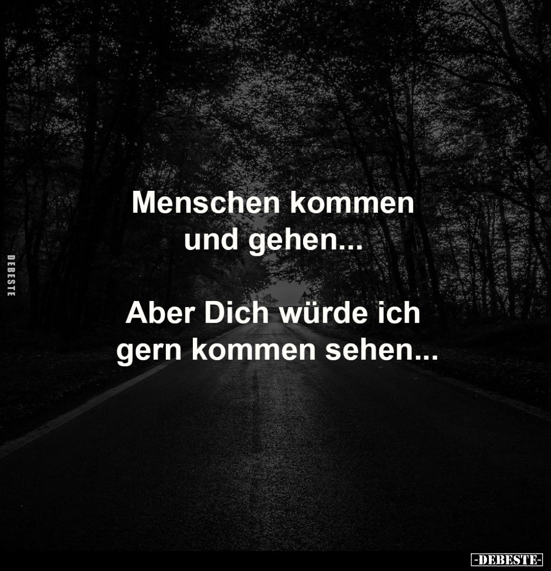 Menschen kommen und gehen... 

Aber Dich würde ich 
gern kommen sehen...