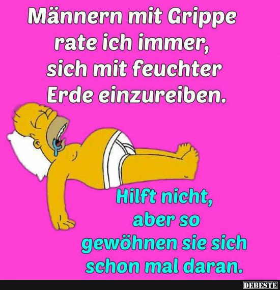 Männern mit Grippe rate ich immer, sich mit feuchter Erde.. - Lustige Bilder | DEBESTE.de