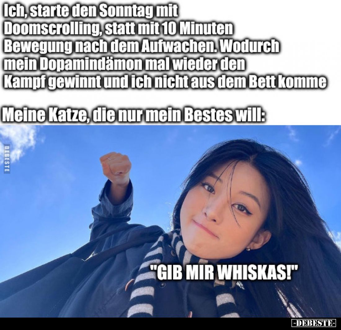 Ich, starte den Sonntag mit Doomscrolling, statt mit 10 Minuten Bewegung nach dem Aufwachen. Wodurch mein Dopamindämon mal wi...