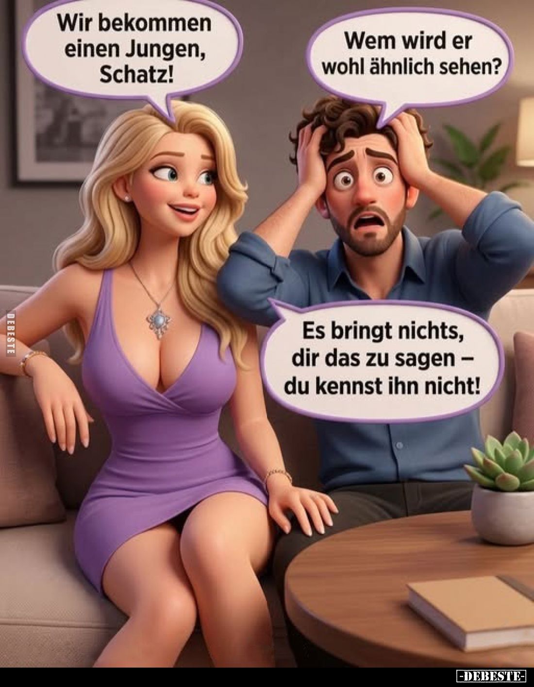 Wir bekommen einen Jungen, Schatz!
-
Wem wird er wohl ähnlich sehen?
-
Es bringt nichts, dir das zu sagen – du kennst ihn...