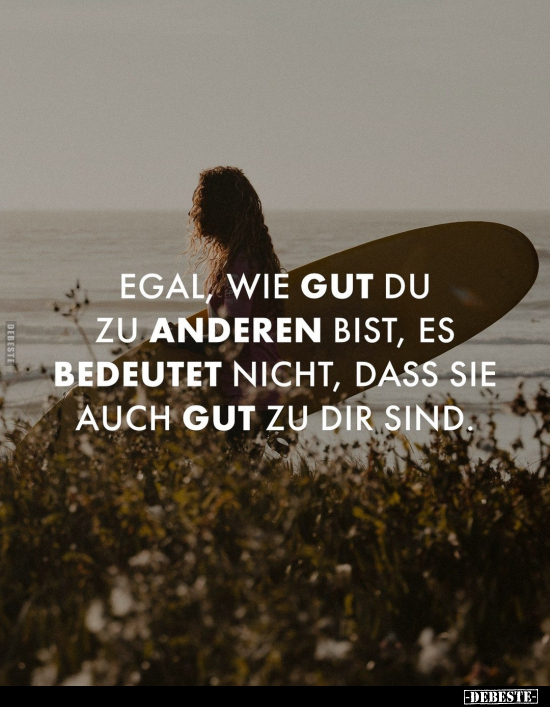 Egal wie gut du zu anderen bist, es bedeutet nicht.. - Lustige Bilder | DEBESTE.de