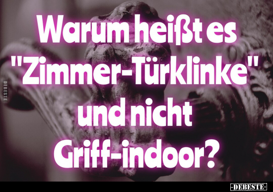 Warum heißt es "Zimmer-Türklinke" und nicht.. - Lustige Bilder | DEBESTE.de