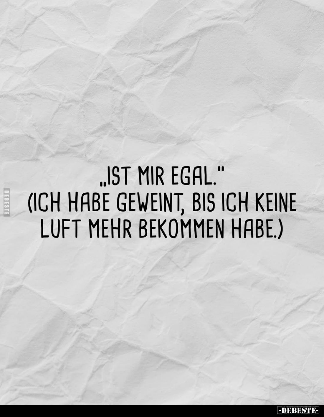 „Ist mir egal."
(Ich habe geweint, bis ich keine Luft mehr bekommen habe.)