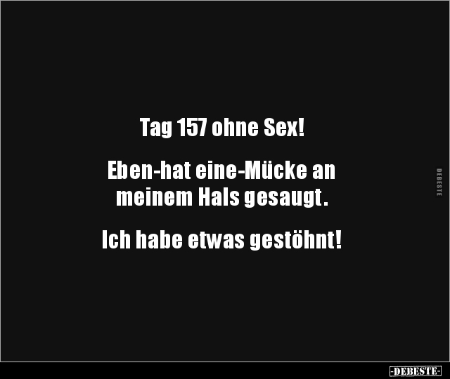 Tag 157 ohne Sex! Eben-hat eine-Mücke an meinem.. - Lustige Bilder | DEBESTE.de