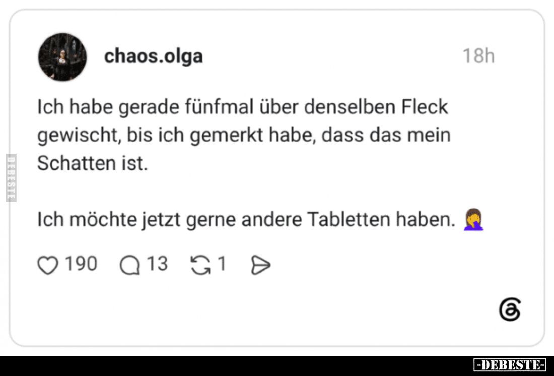 Ich habe gerade fünfmal über denselben Fleck gewischt, bis ich gemerkt habe, dass das mein Schatten ist.
Ich möchte jetzt ge...