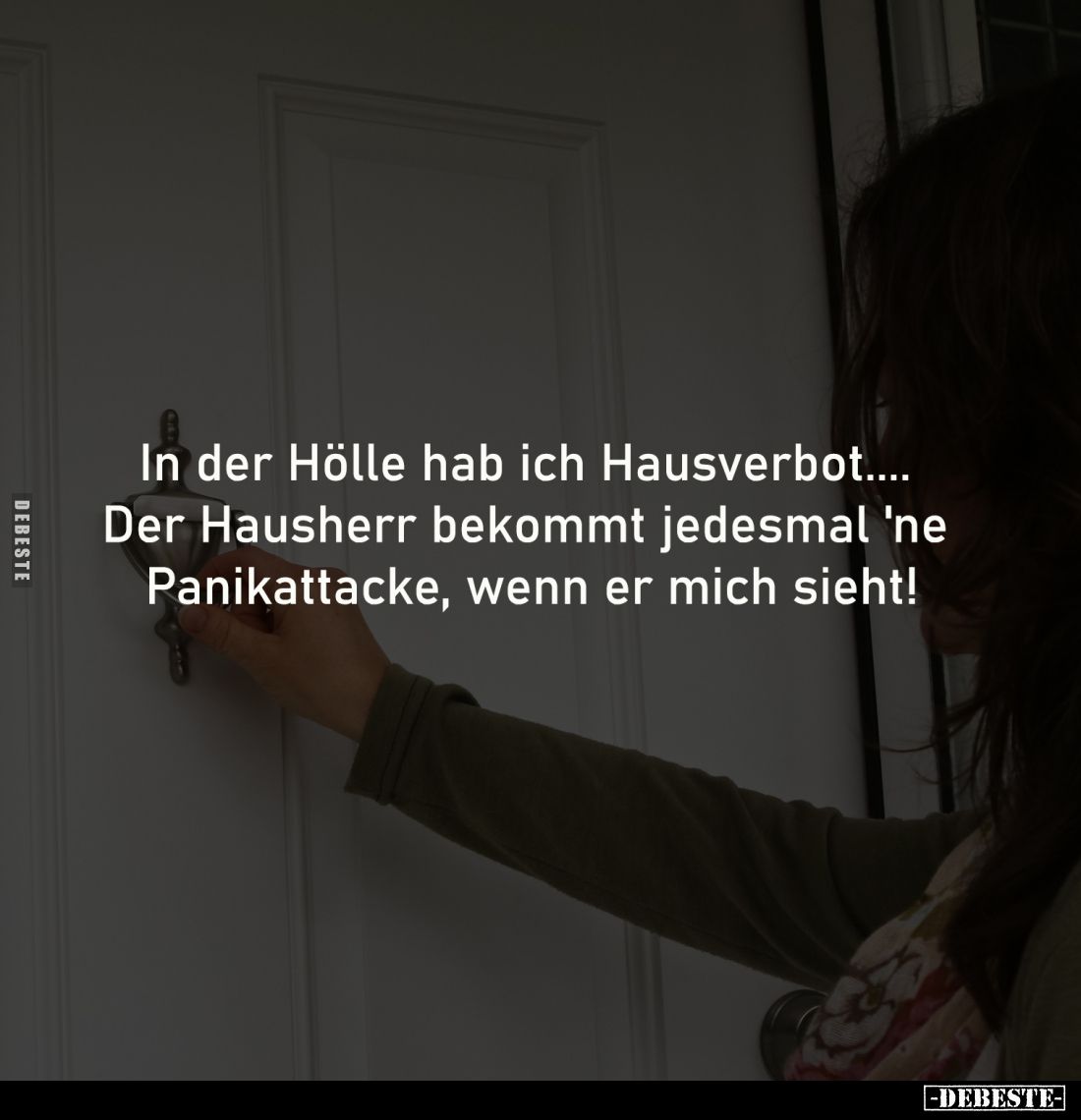 In der Hölle hab ich Hausverbot.... 
Der Hausherr bekommt jedesmal 'ne 
Panikattacke, wenn er mich sieht!