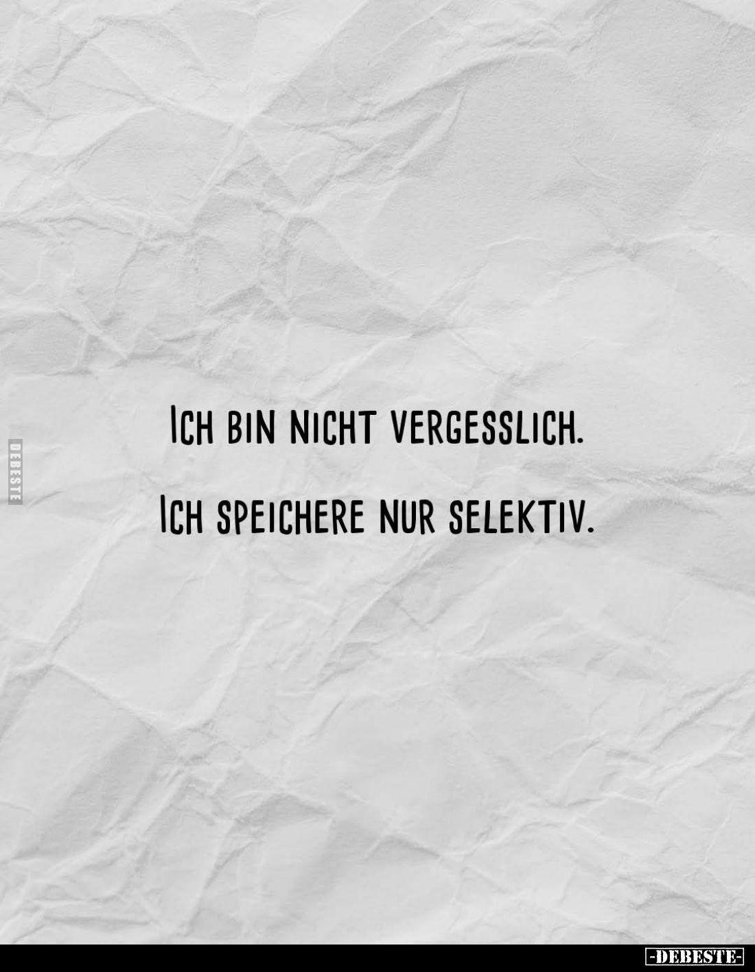 Ich bin nicht vergesslich.
Ich speichere nur selektiv.