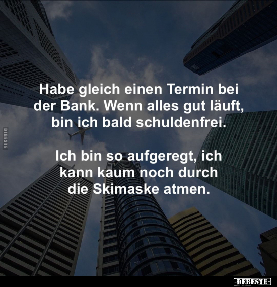 Habe gleich einen Termin bei der Bank.. - Lustige Bilder | DEBESTE.de