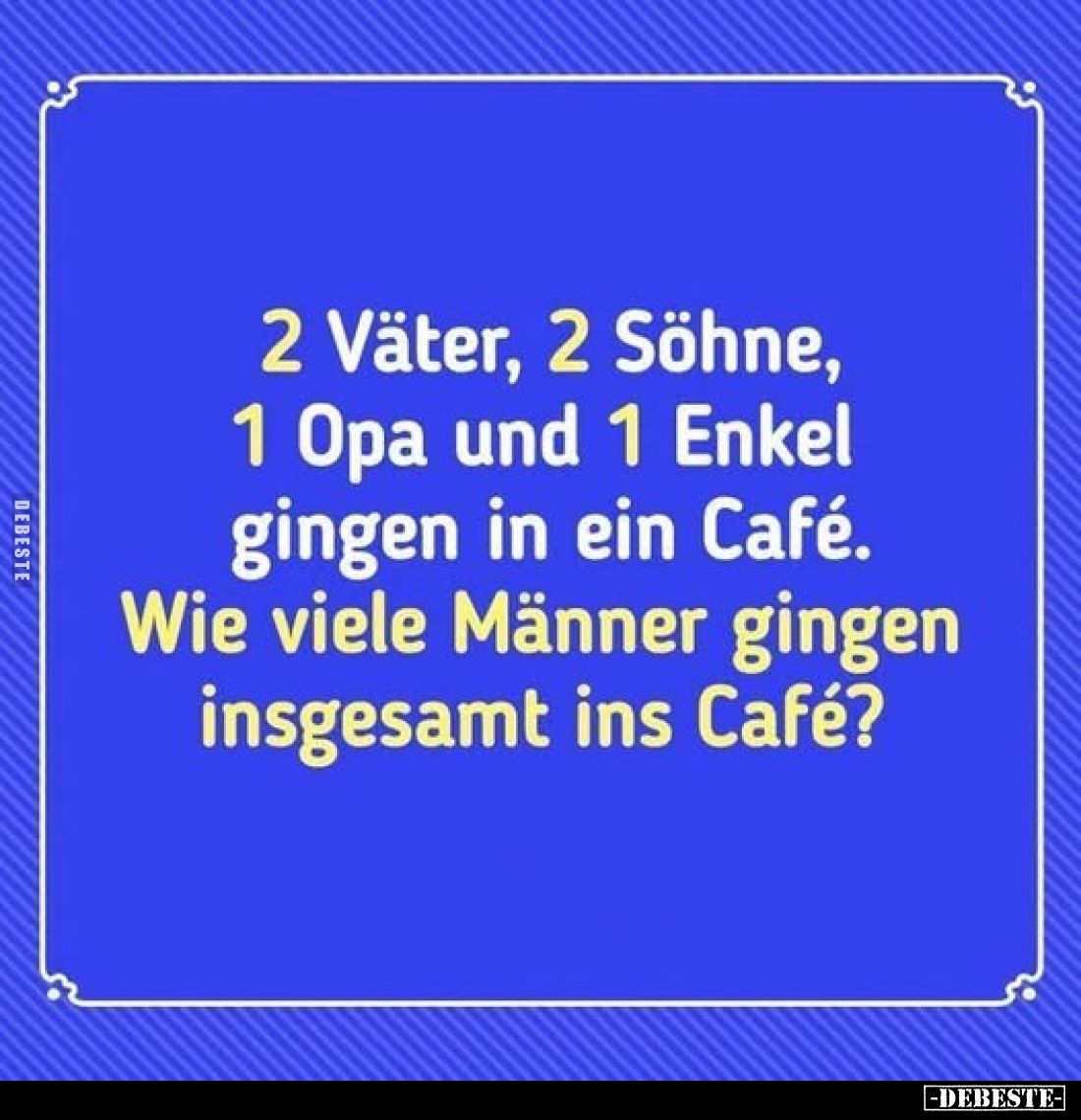 2 Väter, 2 Söhne, 1 Opa und 1 Enkel gingen in ein Café. Wie viele Männer gingen insgesamt ins Café?