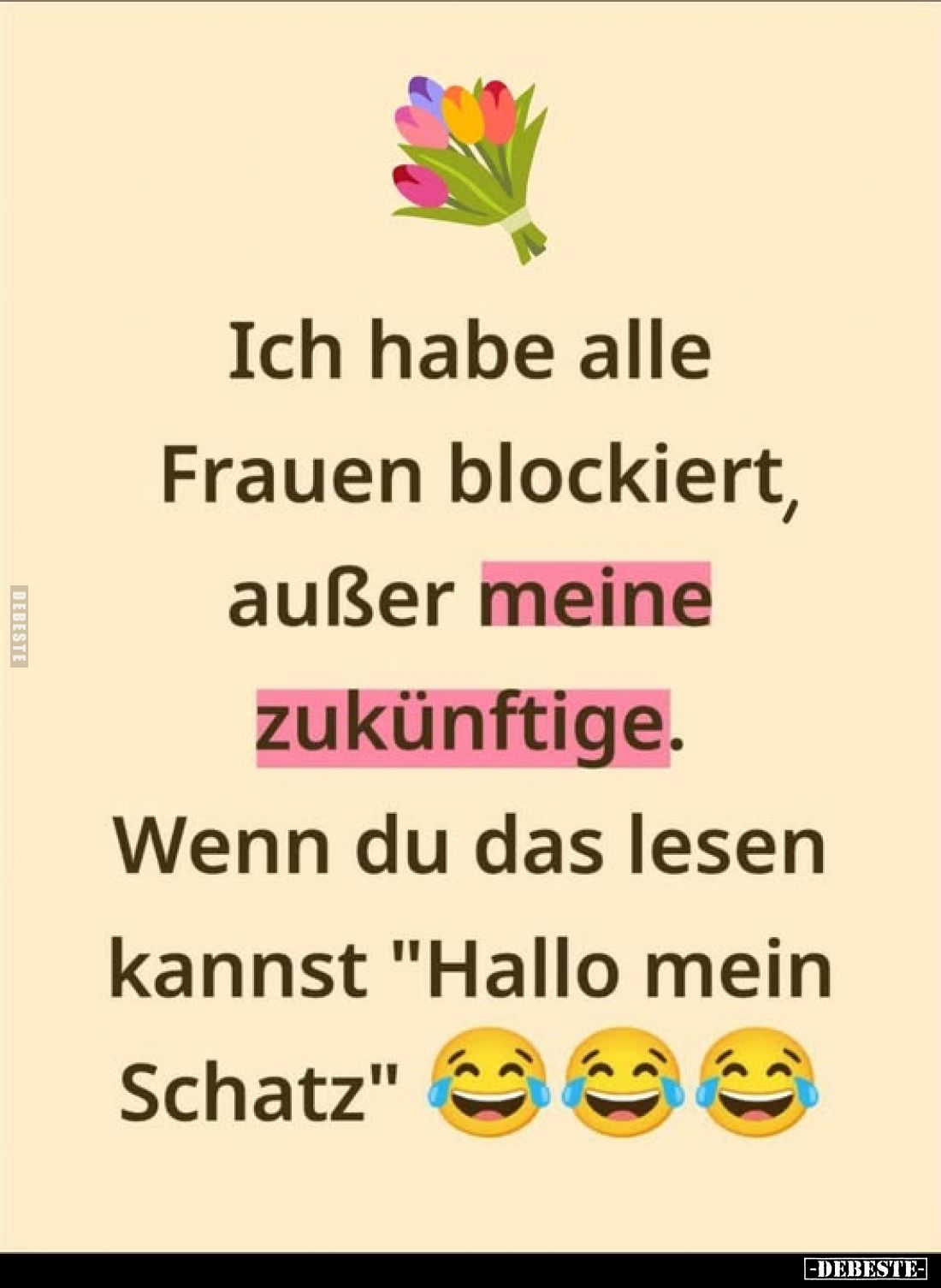Ich habe alle Frauen blockiert, außer meine zukünftige. Wenn du das lesen kannst "Hallo mein Schatz".