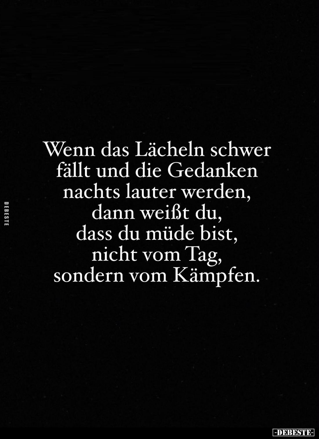 Wenn das Lächeln schwer fällt und die Gedanken nachts lauter werden, dann weißt du, dass du müde bist, nicht vom Tag, sondern...