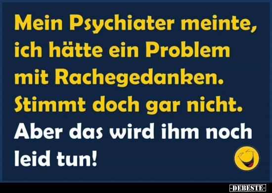 Mein Psychiater meinte, ich hätte ein Problem mit.. - Lustige Bilder | DEBESTE.de