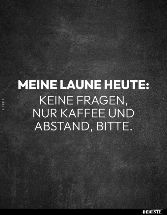 Meine Laune heute: Keine Fragen, nur Kaffee und Abstand.. - Lustige Bilder | DEBESTE.de