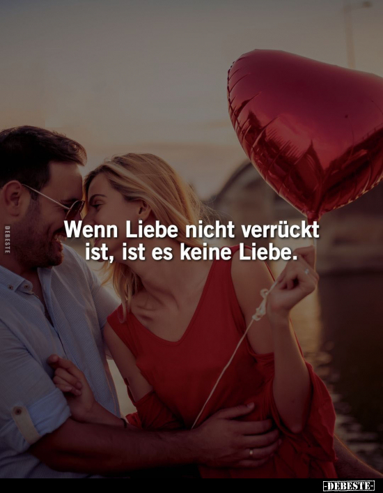 Wenn Liebe nicht verrückt ist, ist es keine Liebe... - Lustige Bilder | DEBESTE.de