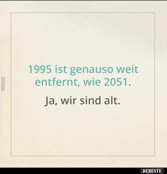 1995 ist genauso weit entfernt, wie 2051. Ja, wir sind alt.. - Lustige Bilder | DEBESTE.de