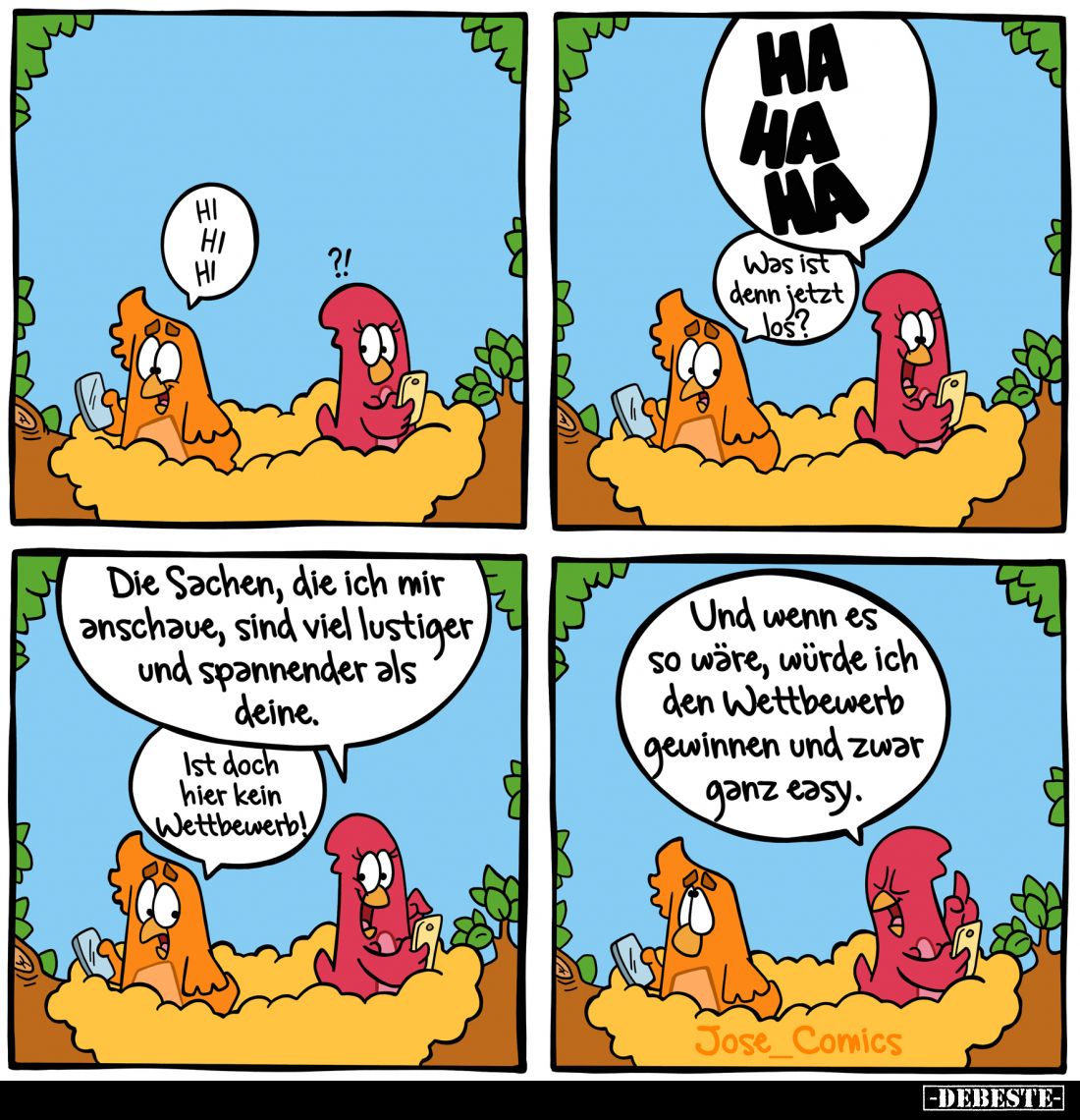 Was ist denn jetzt los? - Die Sachen, die ich mir anschaue, sind viel lustiger und spannender als deine. -
Ist doch hier kei...