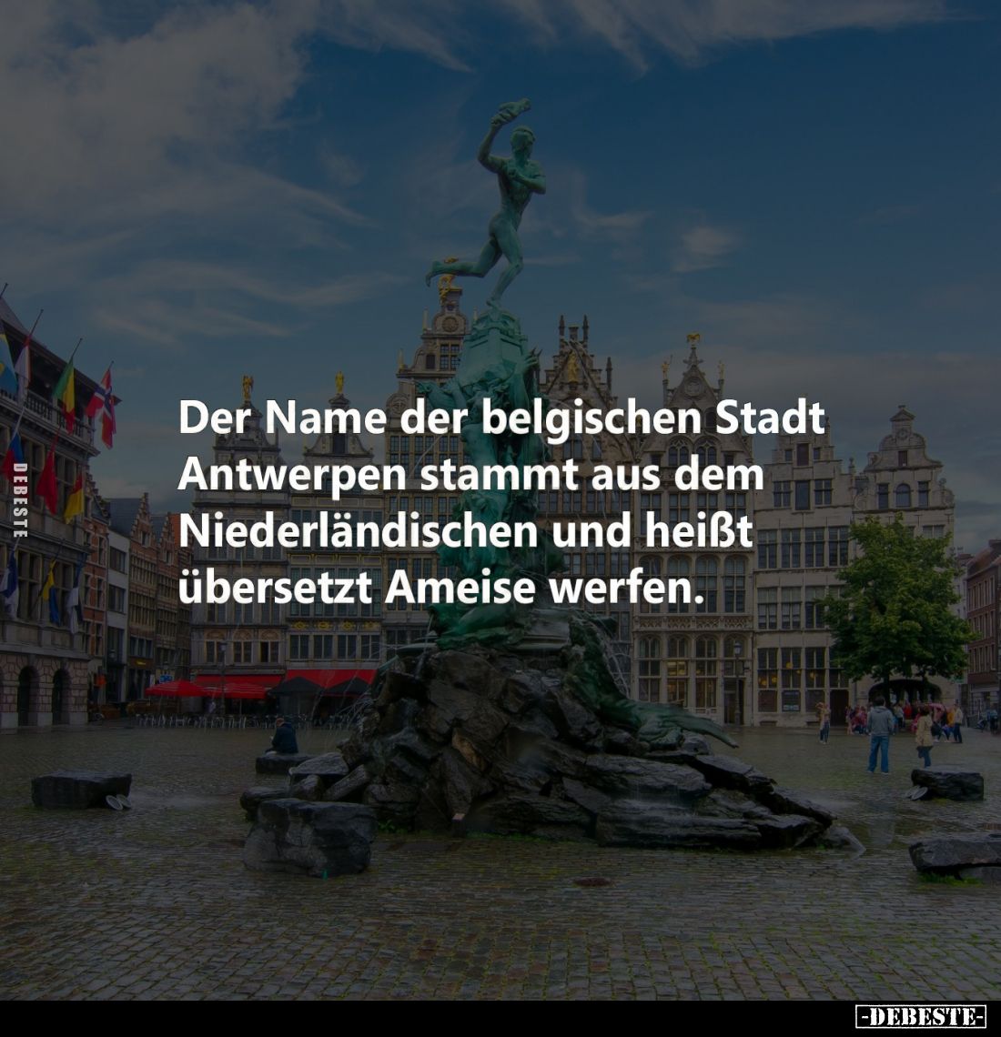 Der Name der belgischen Stadt Antwerpen stammt aus dem Niederländischen und heißt übersetzt Ameise werfen.