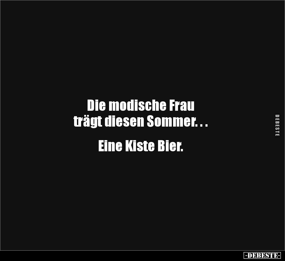 Die modische Frau 
trägt diesen Sommer. . . 


Eine Kiste Bier.