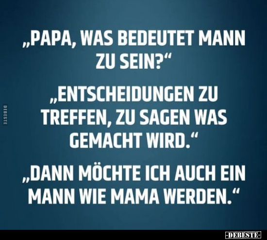 "Papa, was bedeutet Mann zu sein?" "Entscheidungen zu.." - Lustige Bilder | DEBESTE.de