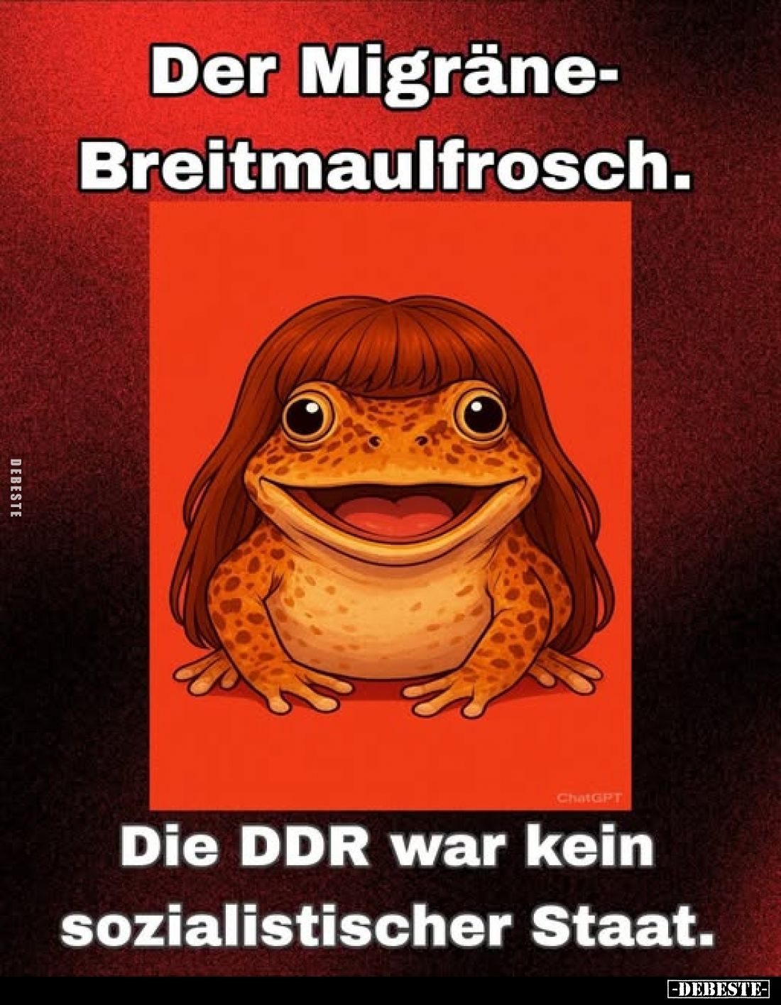 Der Migräne-Breitmaulfrosch.
Die DDR war kein sozialistischer Staat.