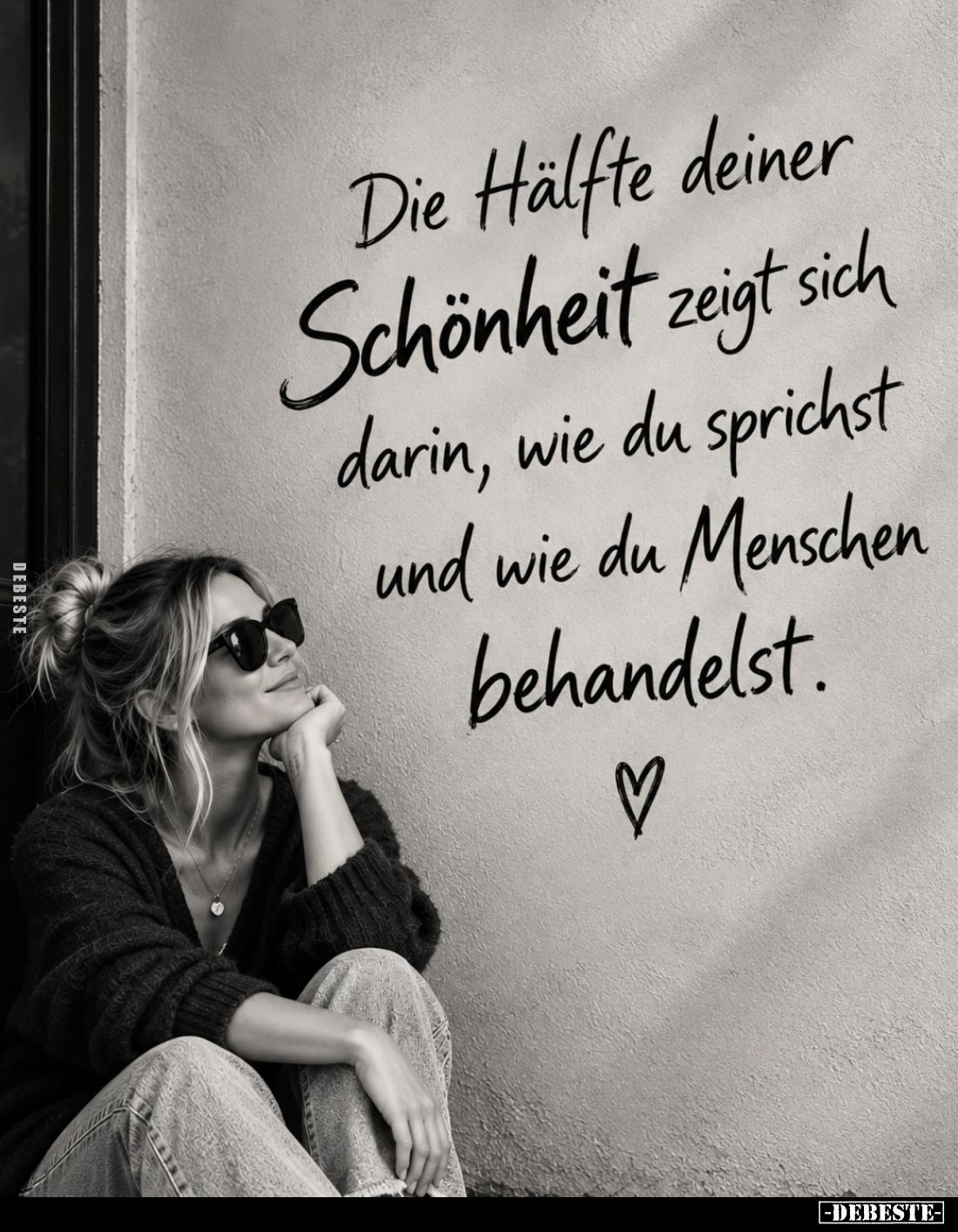 Die Hälfte deiner Schönheit zeigt sich darin, wie du sprichst und wie du Menschen behandelst.