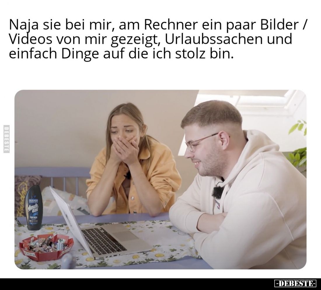 Naja sie bei mir am Rechner ein paar Bilder / Videos von mir gezeigt, Urlaubssachen und einfach Dinge auf die ich stolz bin.