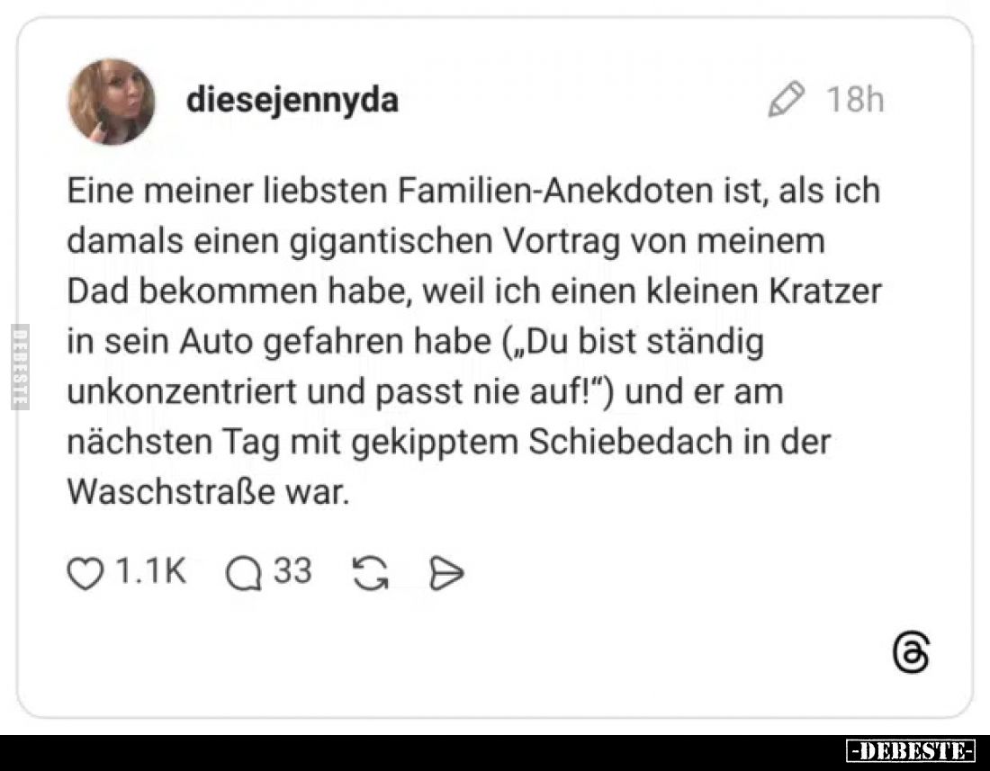Eine meiner liebsten Familien-Anekdoten ist, als ich damals einen gigantischen Vortrag von meinem Dad bekommen habe, weil ich...