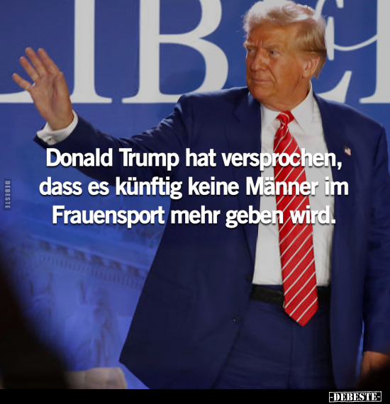 Donald Trump hat versprochen, dass es künftig keine Männer.. - Lustige Bilder | DEBESTE.de