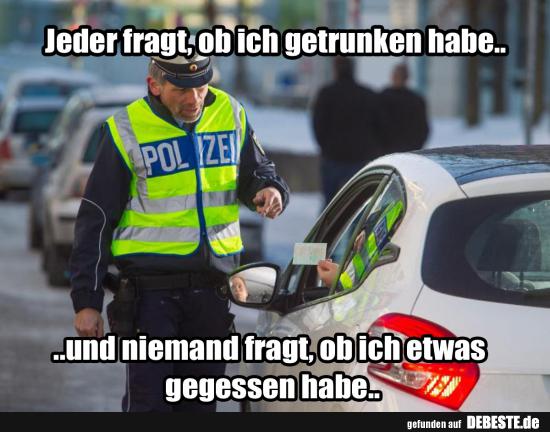 Jeder fragt, ob ich getrunken habe..
