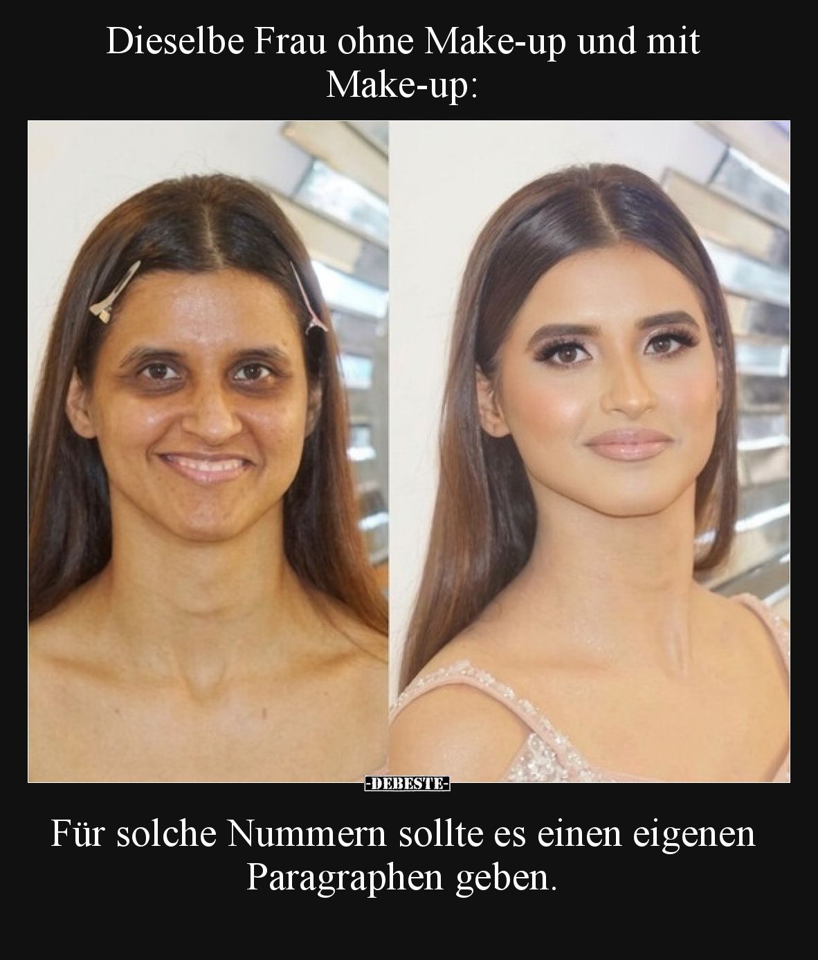 Dieselbe Frau ohne Make-up und mit Make-up:
Für solche Nummern sollte es einen eigenen Paragraphen geben.