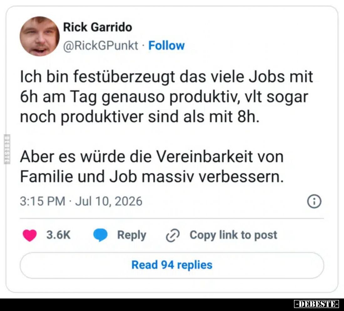Ich bin fest überzeugt, dass viele Jobs mit 6h am Tag genauso produktiv, vlt sogar noch produktiver sind als mit 8h.
Aber ...