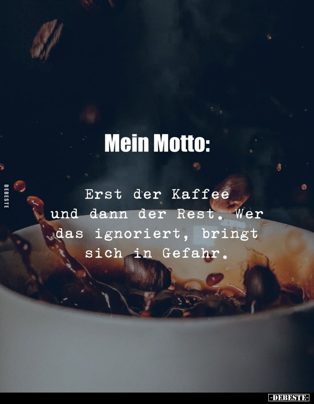 Mein Motto: Erst der Kaffee und dann der Rest, Wer das ignoriert, bringt sich in Gefahr.