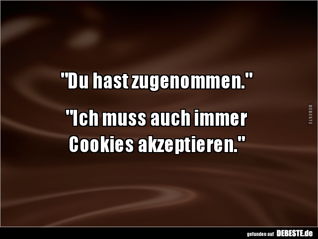 "Du hast zugenommen." "Ich muss auch immer Cookies.. - Lustige Bilder | DEBESTE.de