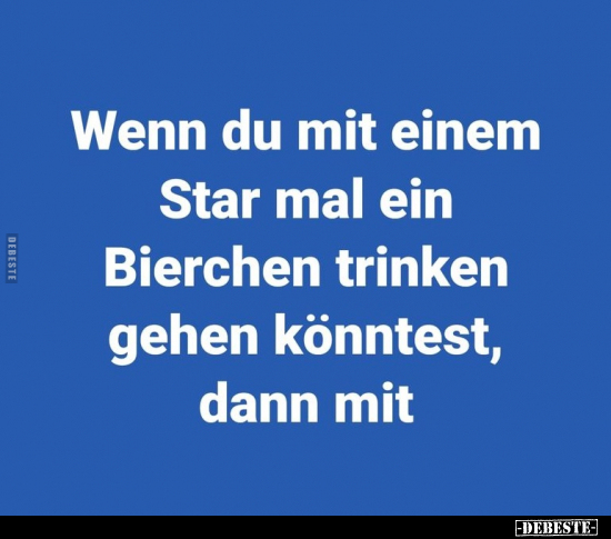 Wenn du mit einem Star mal ein Bierchen trinken gehen.. - Lustige Bilder | DEBESTE.de