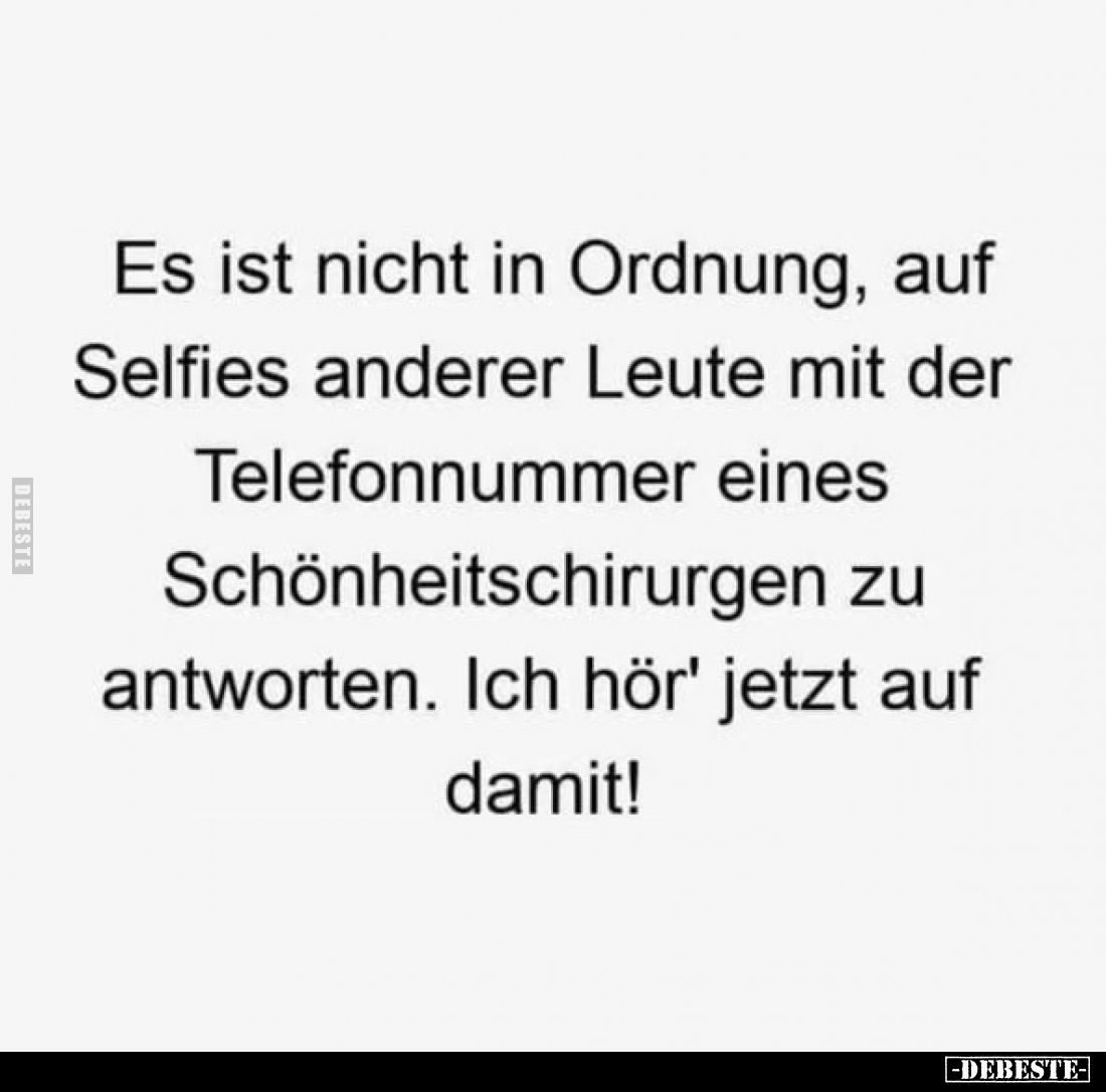 Es ist nicht in Ordnung, auf Selfies anderer Leute mit der Telefonnummer eines Schönheitschirurgen zu antworten. Ich hör' jet...