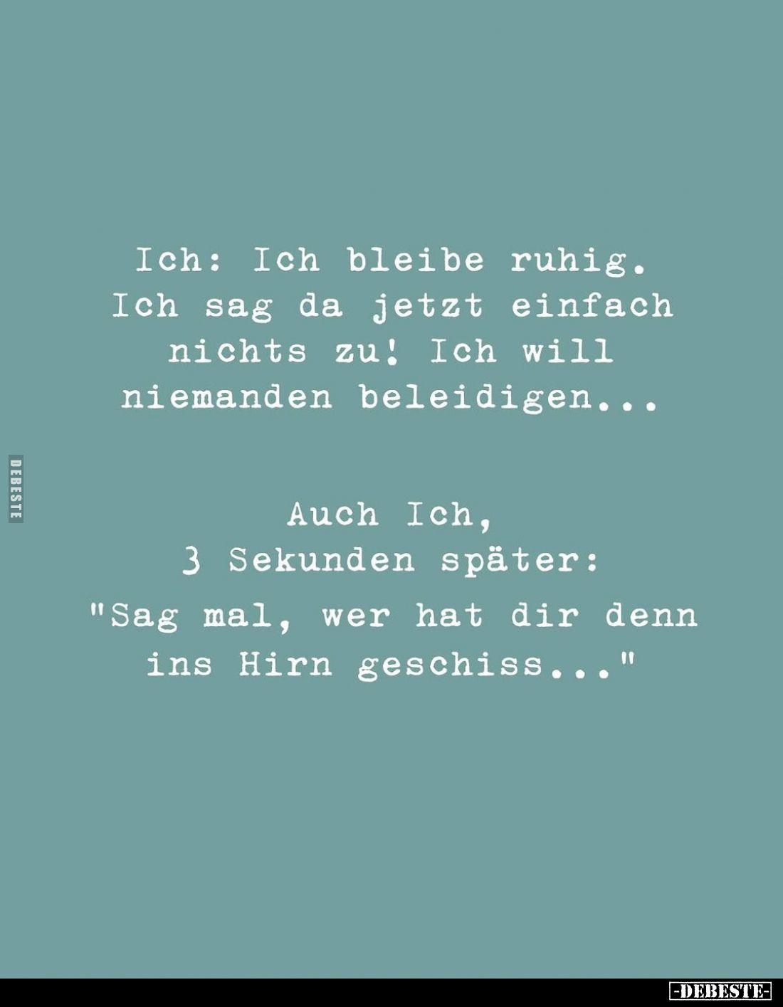 Ich: Ich bleibe ruhig.
Ich sag da jetzt einfach nichts zu! Ich will niemanden beleidigen...
Auch Ich, 3 Sekunden später: &q...