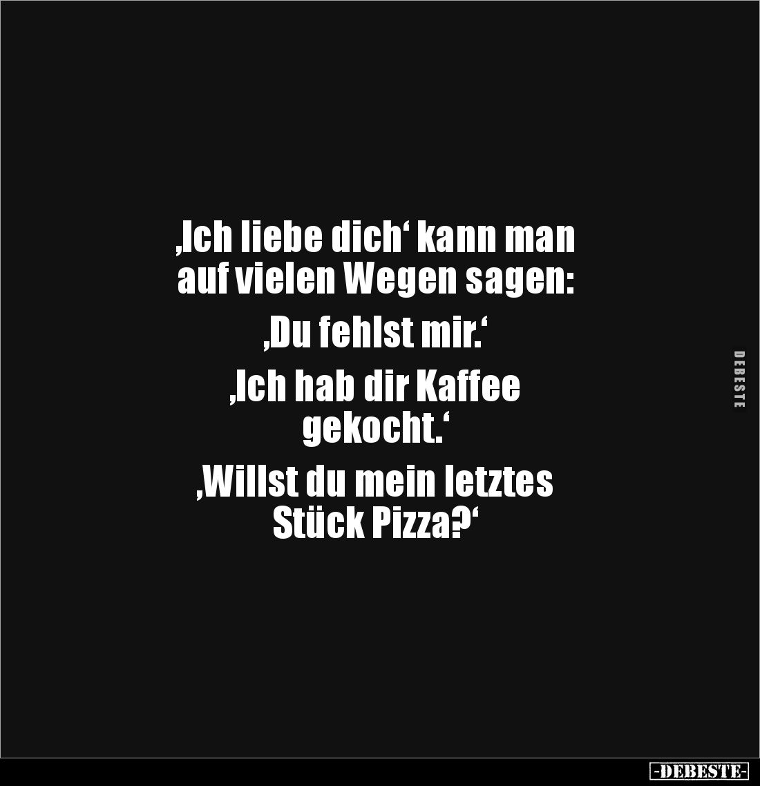 ‚Ich liebe dich‘ kann man
auf vielen Wegen sagen:
‚Du fehlst mir.‘
‚Ich hab dir Kaffee
gekocht.‘
‚Willst du m...