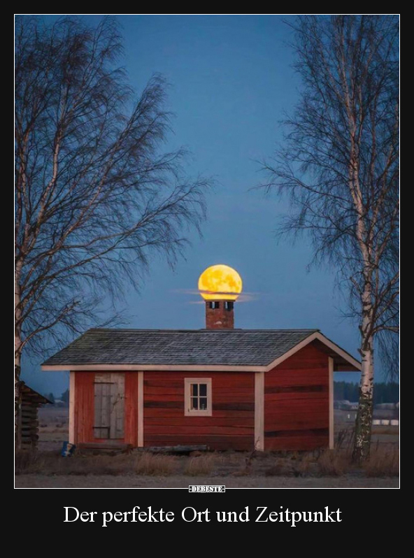 Der perfekte Ort und Zeitpunkt..