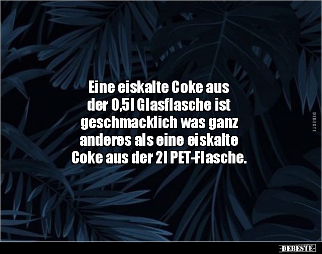 Eine eiskalte Coke aus der 0,5l Glasflasche ist.. - Lustige Bilder | DEBESTE.de