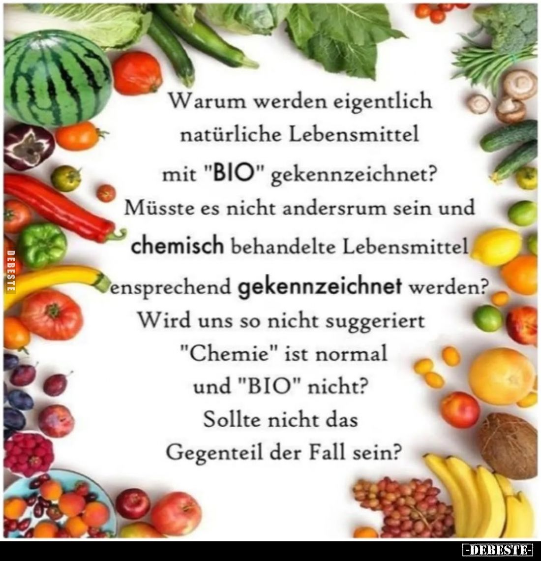 Warum werden eigentlich natürliche Lebensmittel mit "BIO" gekennzeichnet?
Müsste es nicht andersrum sein und chemi...