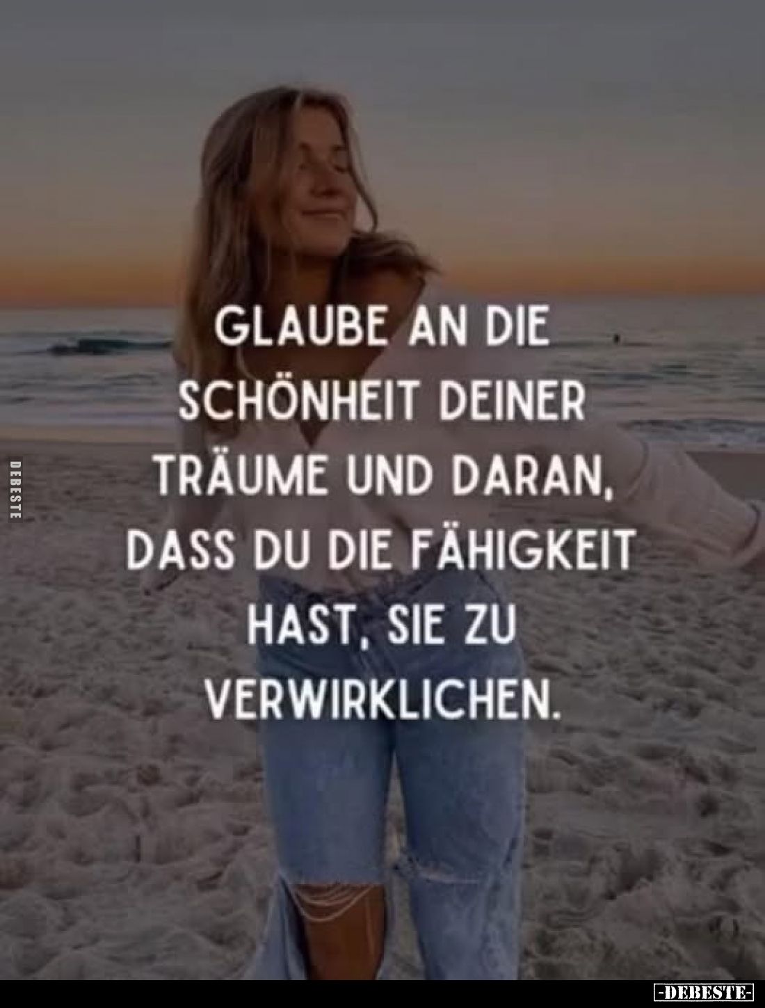Glaube an die Schönheit deiner Träume und daran, dass du die Fähigkeit hast, sie zu verwirklichen.