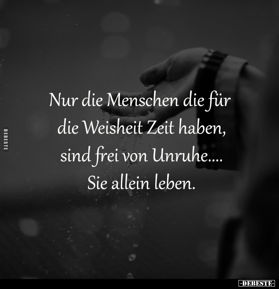 Nur die Menschen die für 
die Weisheit Zeit haben,
sind frei von Unruhe....
Sie allein leben.