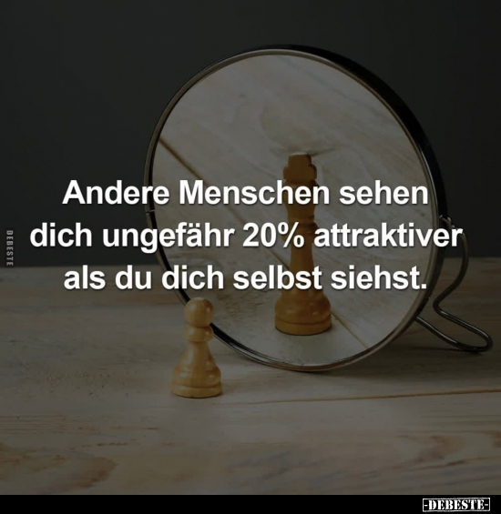 Andere Menschen sehen dich ungefähr 20% attraktiver als.. - Lustige Bilder | DEBESTE.de