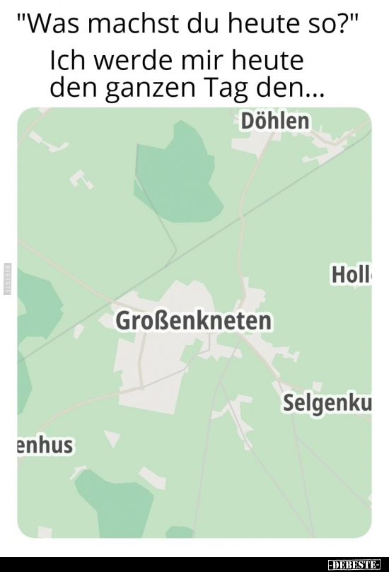 "Was machst du heute so?" Ich werde mir heute den ganzen Tag den...