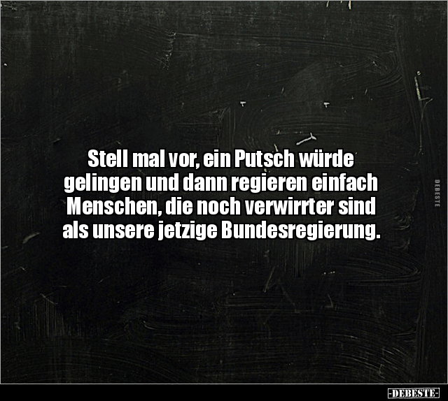 Stell mal vor, ein Putsch würde gelingen und dann regieren.. - Lustige Bilder | DEBESTE.de