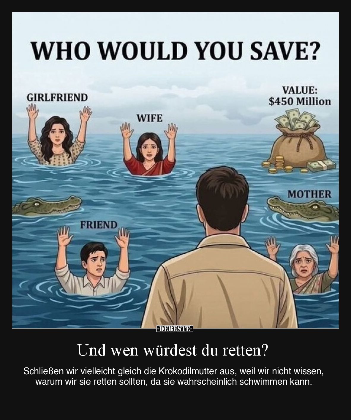 Und wen würdest du retten?

Schließen wir vielleicht gleich die Krokodilmutter aus, weil wir nicht wissen, warum wir sie re...