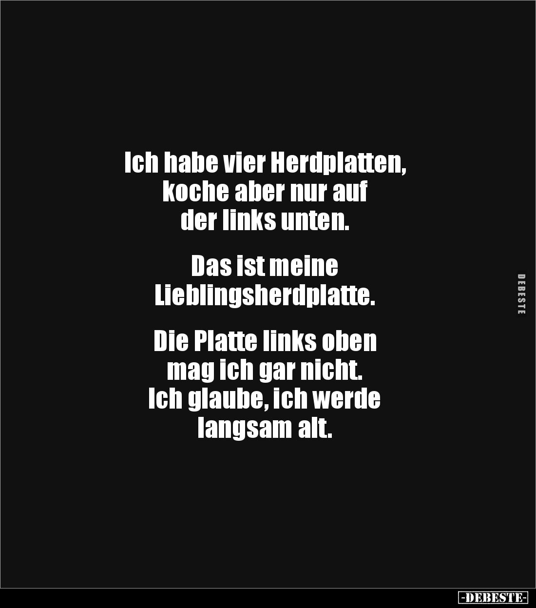 Ich habe vier Herdplatten, 
koche aber nur auf
der links unten. 


Das ist meine 
Lieblingsherdplatte. 


Die Platte...