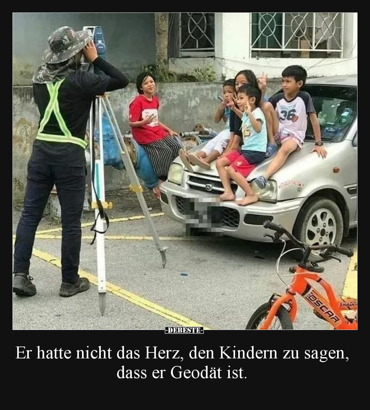 Er hatte nicht das Herz, den Kindern zu sagen, dass er Geodät ist.