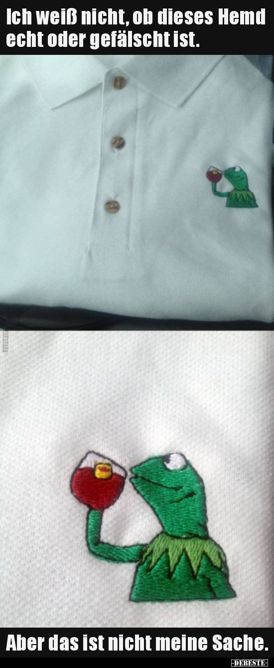 Ich weiß nicht, ob dieses Hemd echt oder gefälscht ist. Aber das ist nicht meine Sache.