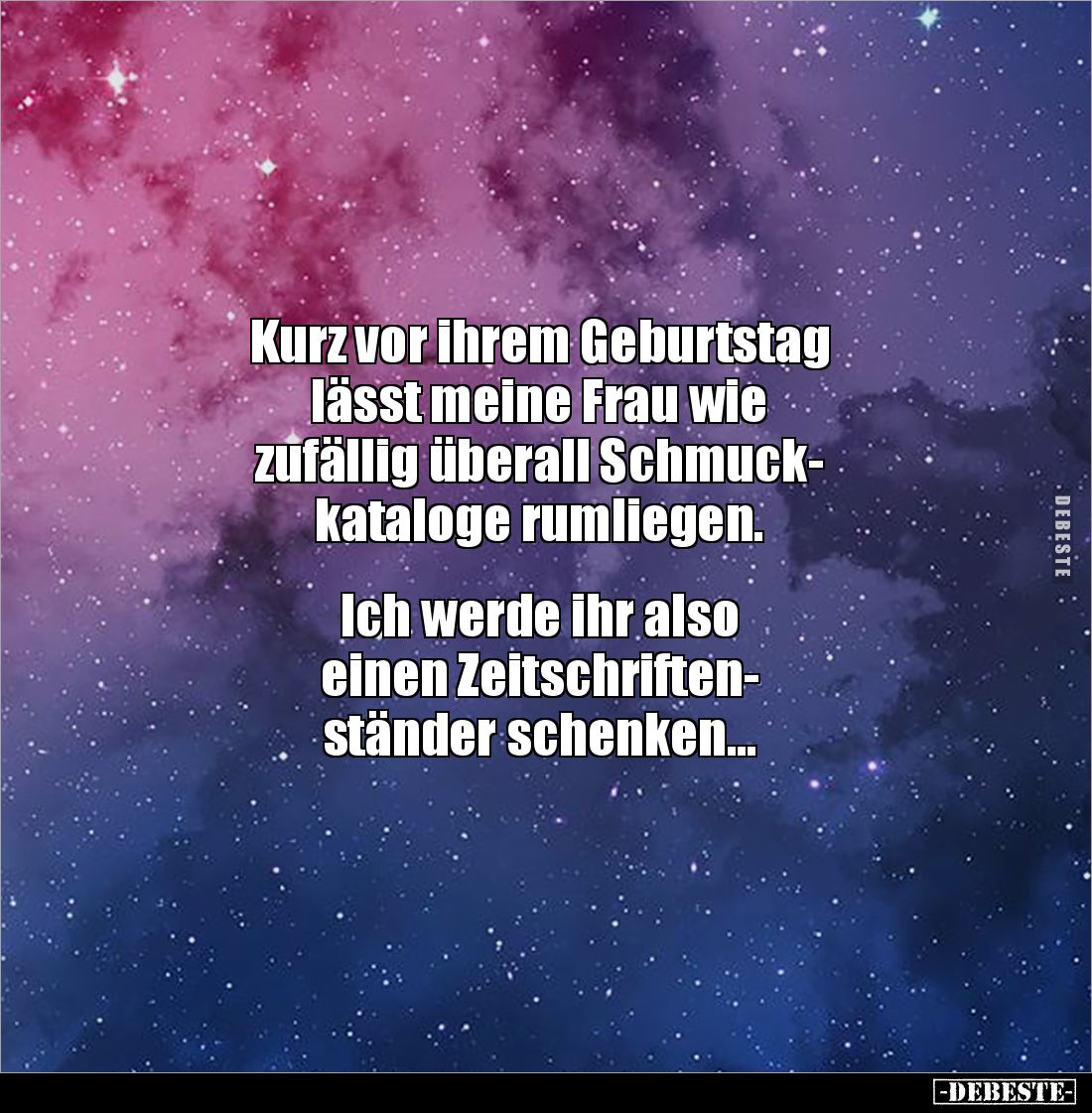 Kurz vor ihrem Geburtstag 
lässt meine Frau wie 
zufällig überall Schmuck-
kataloge rumliegen.


Ich werde ihr also 
e...